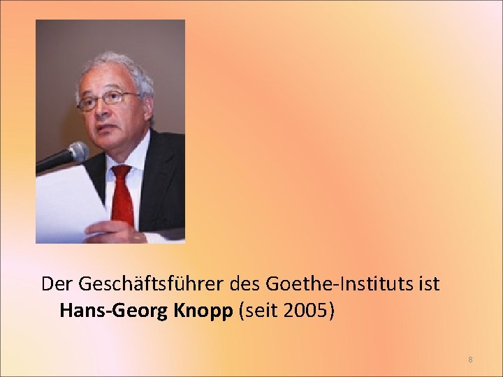 Der Geschäftsführer des Goethe-Instituts ist Hans-Georg Knopp (seit 2005) 8 