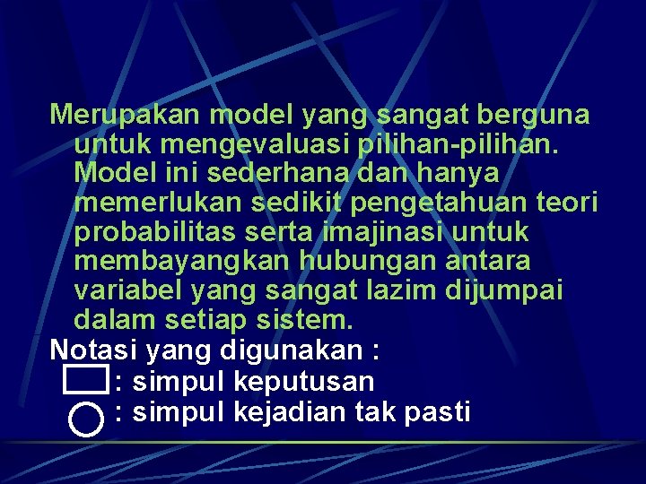 Merupakan model yang sangat berguna untuk mengevaluasi pilihan-pilihan. Model ini sederhana dan hanya memerlukan