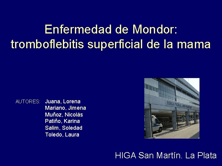 Enfermedad de Mondor: tromboflebitis superficial de la mama AUTORES: Juana, Lorena Mariano, Jimena Muñoz,