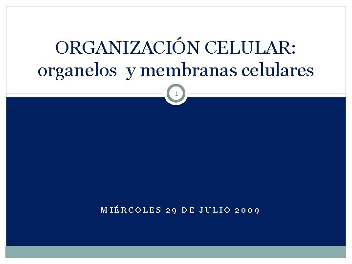 ORGANIZACIÓN CELULAR: organelos y membranas celulares 1 MIÉRCOLES 29 DE JULIO 2009 