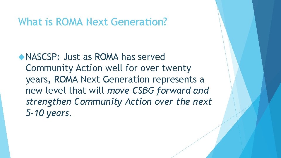 What is ROMA Next Generation? NASCSP: Just as ROMA has served Community Action well What is ROMA Next Generation? NASCSP: Just as ROMA has served Community Action well