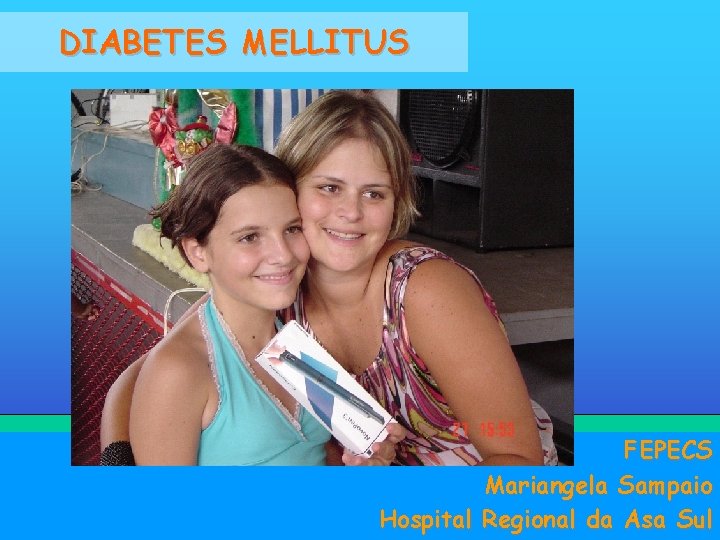 DIABETES MELLITUS FEPECS Mariangela Sampaio Hospital Regional da Asa Sul 