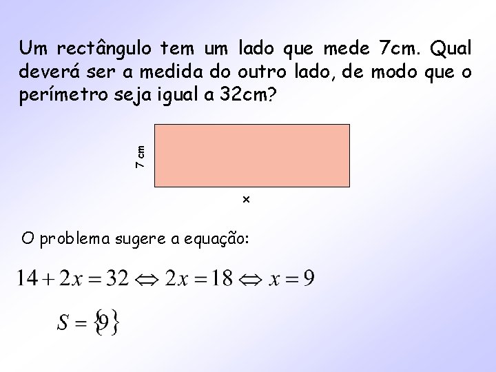 7 cm Um rectângulo tem um lado que mede 7 cm. Qual deverá ser