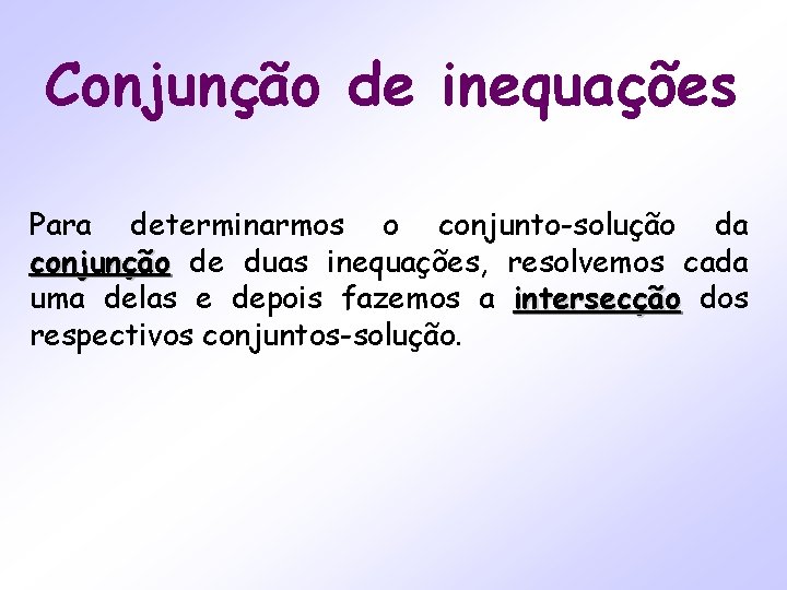 Conjunção de inequações Para determinarmos o conjunto-solução da conjunção de duas inequações, resolvemos cada