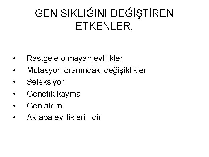 GEN SIKLIĞINI DEĞİŞTİREN ETKENLER, • • • Rastgele olmayan evlilikler Mutasyon oranındaki değişiklikler Seleksiyon