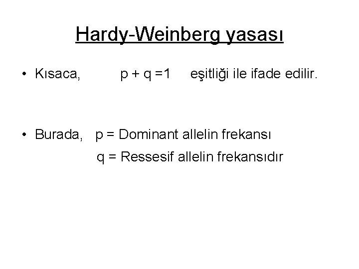 Hardy-Weinberg yasası • Kısaca, p + q =1 eşitliği ile ifade edilir. • Burada,