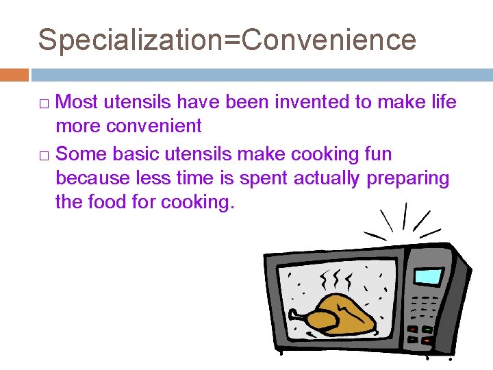 Specialization=Convenience Most utensils have been invented to make life more convenient � Some basic