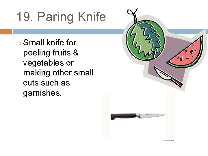 19. Paring Knife � Small knife for peeling fruits & vegetables or making other