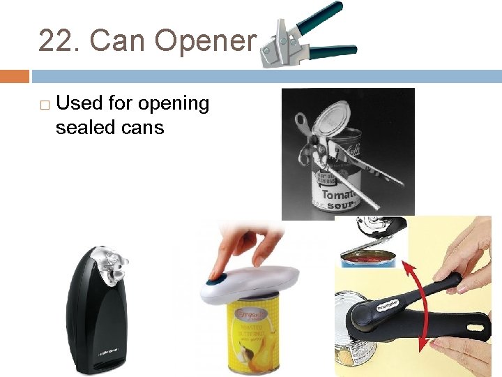 22. Can Opener � Used for opening sealed cans 