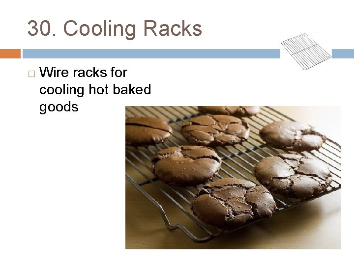 30. Cooling Racks � Wire racks for cooling hot baked goods 