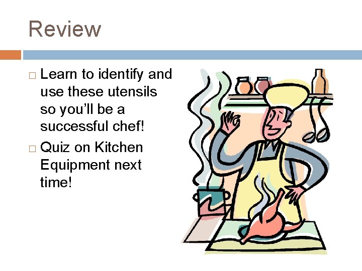 Review Learn to identify and use these utensils so you’ll be a successful chef!