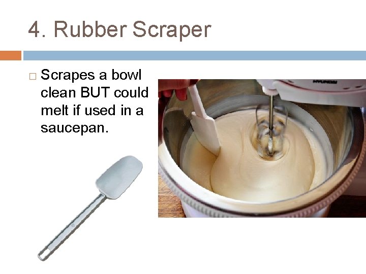 4. Rubber Scraper � Scrapes a bowl clean BUT could melt if used in