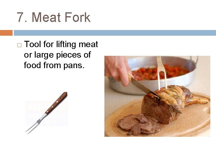 7. Meat Fork � Tool for lifting meat or large pieces of food from