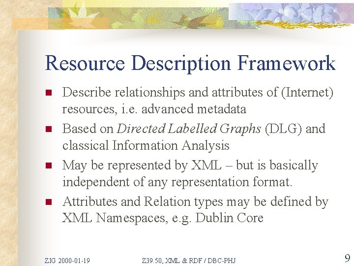 Resource Description Framework n n Describe relationships and attributes of (Internet) resources, i. e.