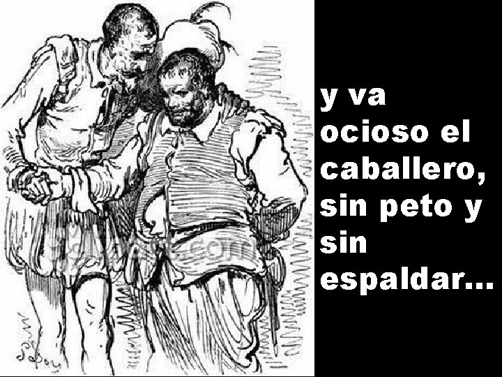 y va ocioso el caballero, sin peto y sin espaldar. . . 