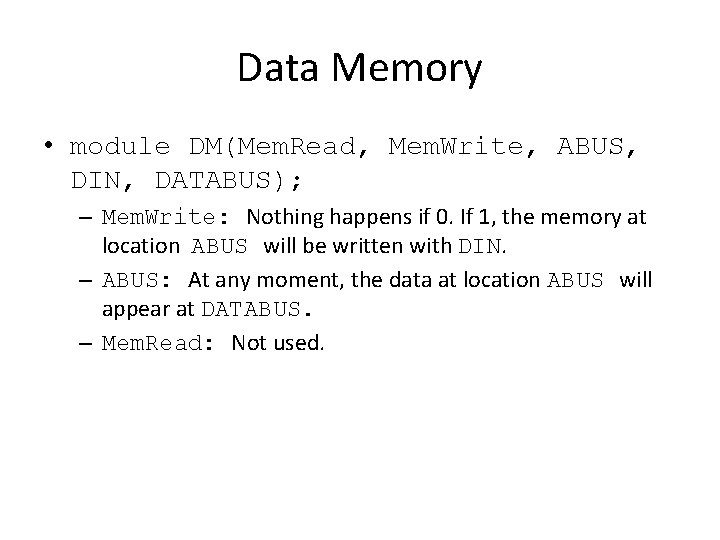 Data Memory • module DM(Mem. Read, Mem. Write, ABUS, DIN, DATABUS); – Mem. Write: