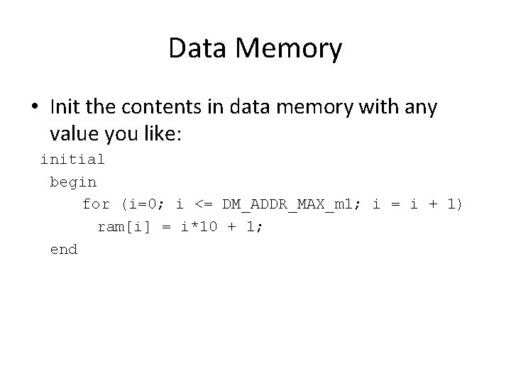 Data Memory • Init the contents in data memory with any value you like: