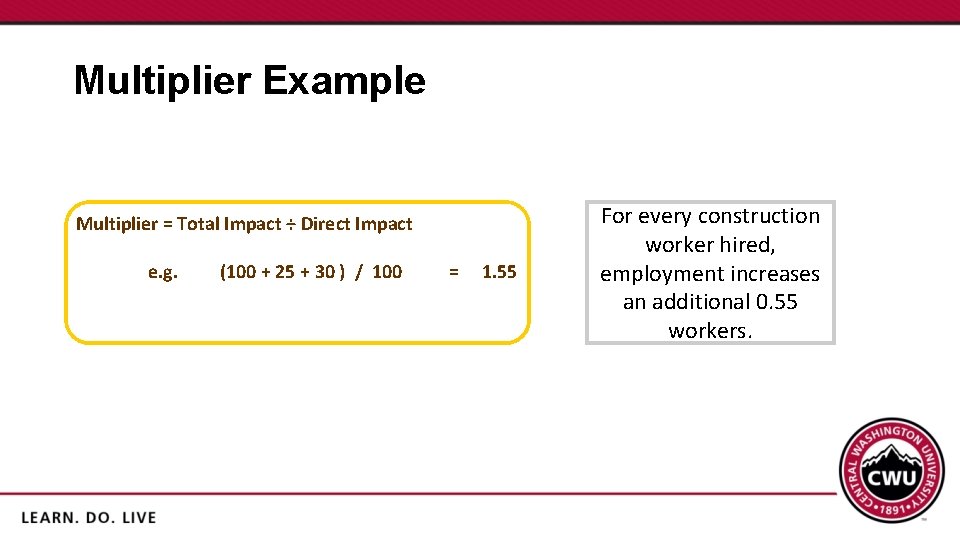 Multiplier Example Multiplier = Total Impact ÷ Direct Impact e. g. (100 + 25
