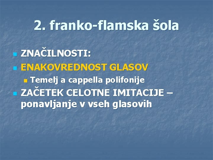 2. franko-flamska šola n n ZNAČILNOSTI: ENAKOVREDNOST GLASOV n n Temelj a cappella polifonije