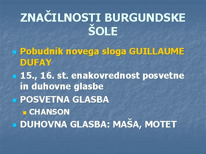 ZNAČILNOSTI BURGUNDSKE ŠOLE n n n Pobudnik novega sloga GUILLAUME DUFAY 15. , 16.