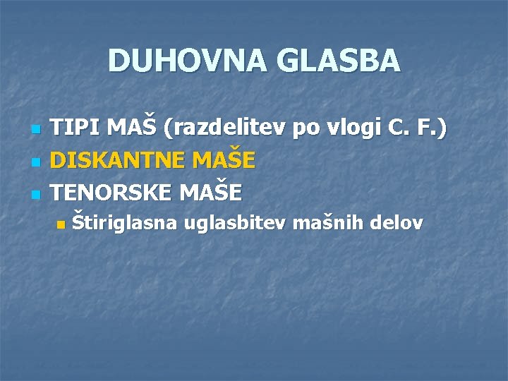 DUHOVNA GLASBA n n n TIPI MAŠ (razdelitev po vlogi C. F. ) DISKANTNE