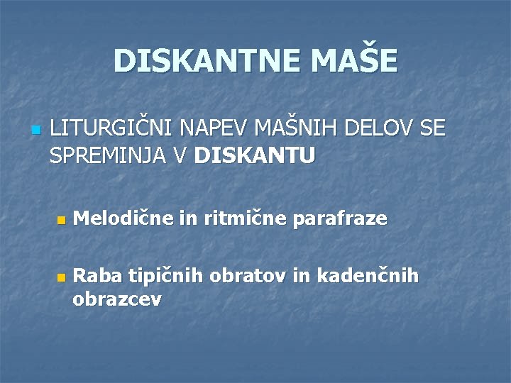 DISKANTNE MAŠE n LITURGIČNI NAPEV MAŠNIH DELOV SE SPREMINJA V DISKANTU n n Melodične