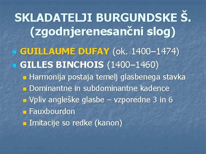SKLADATELJI BURGUNDSKE Š. (zgodnjerenesančni slog) n n GUILLAUME DUFAY (ok. 1400– 1474) GILLES BINCHOIS