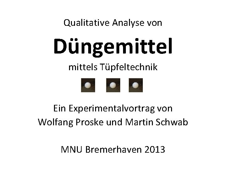 Qualitative Analyse von Düngemittels Tüpfeltechnik Ein Experimentalvortrag von Wolfang Proske und Martin Schwab MNU