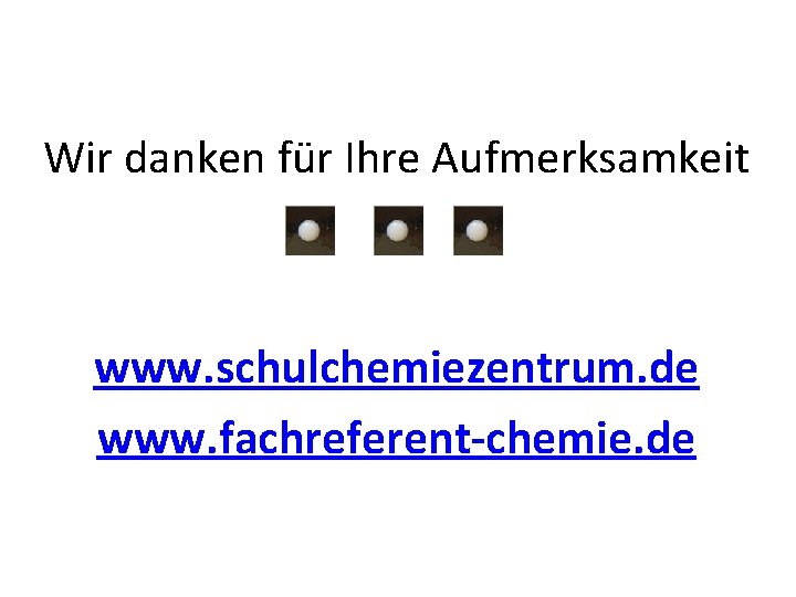 Wir danken für Ihre Aufmerksamkeit www. schulchemiezentrum. de www. fachreferent-chemie. de 