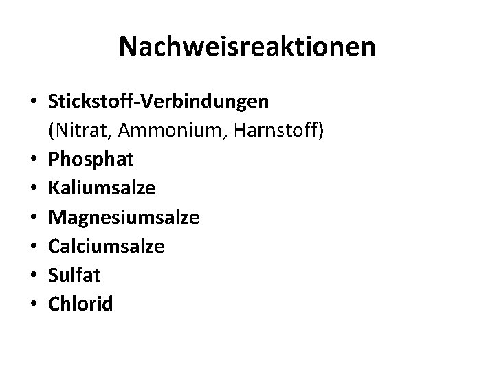 Nachweisreaktionen • Stickstoff-Verbindungen (Nitrat, Ammonium, Harnstoff) • Phosphat • Kaliumsalze • Magnesiumsalze • Calciumsalze