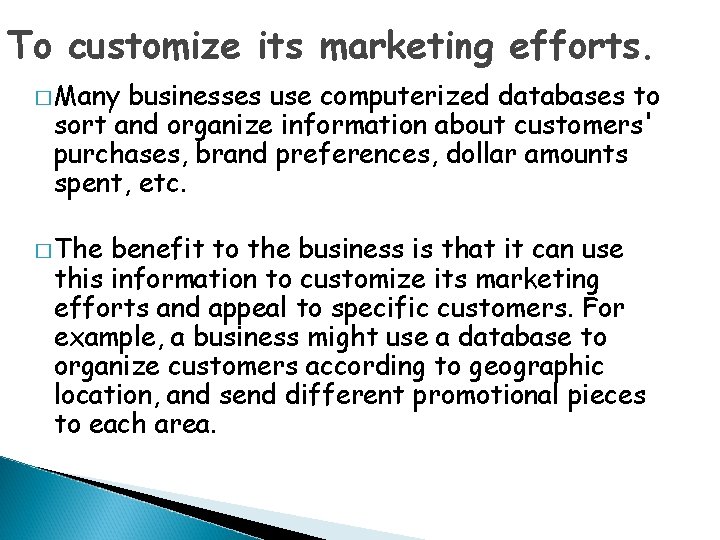 To customize its marketing efforts. � Many businesses use computerized databases to sort and