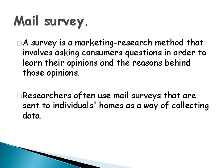 Mail survey. �A survey is a marketing-research method that involves asking consumers questions in