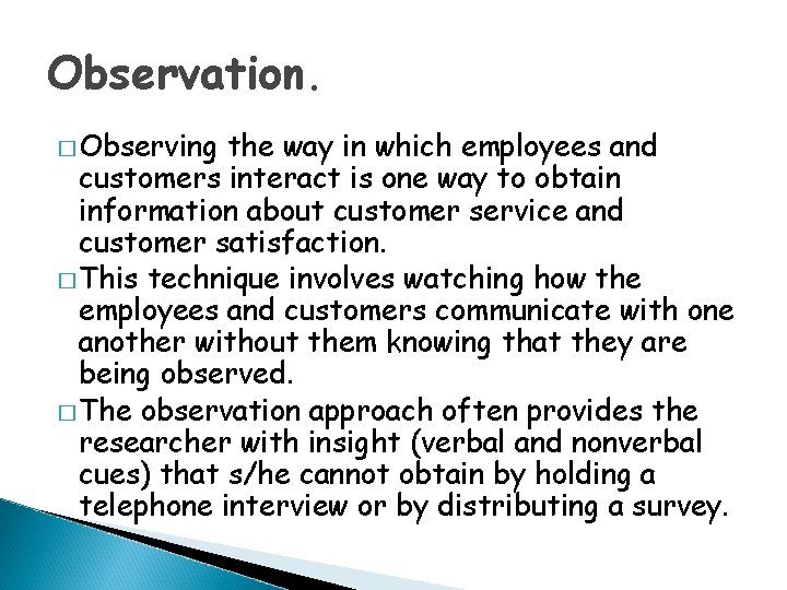 Observation. � Observing the way in which employees and customers interact is one way