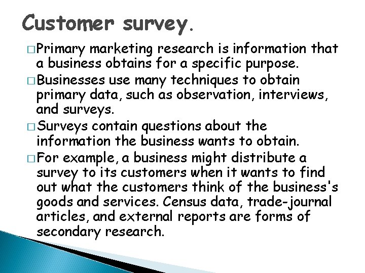 Customer survey. � Primary marketing research is information that a business obtains for a