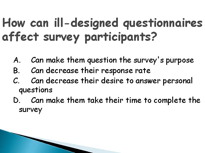 How can ill-designed questionnaires affect survey participants? A. Can make them question the survey's