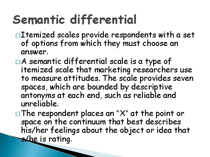 Semantic differential � Itemized scales provide respondents with a set of options from which