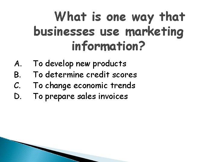 What is one way that businesses use marketing information? A. B. C. D. To
