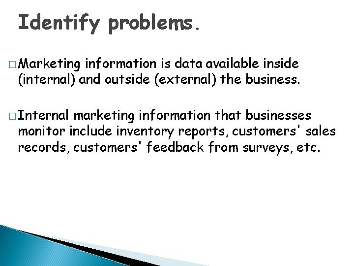 Identify problems. � Marketing information is data available inside (internal) and outside (external) the