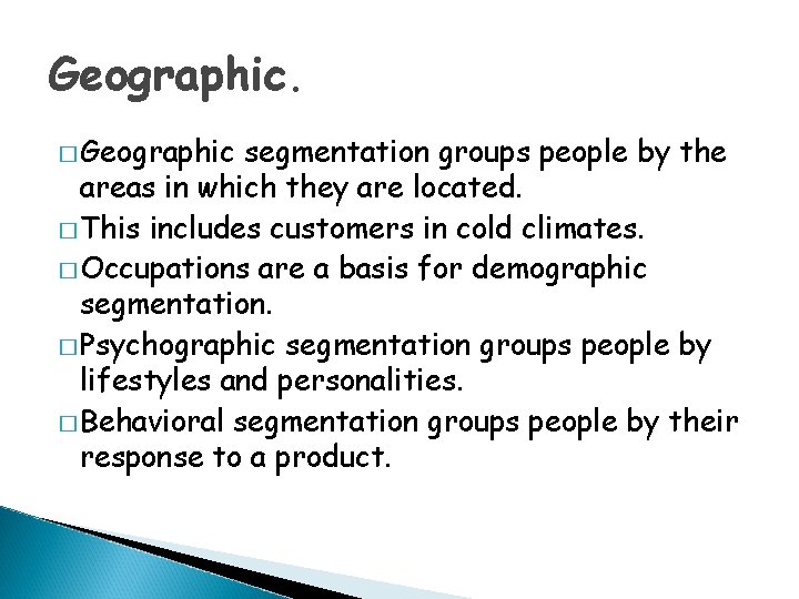 Geographic. � Geographic segmentation groups people by the areas in which they are located.