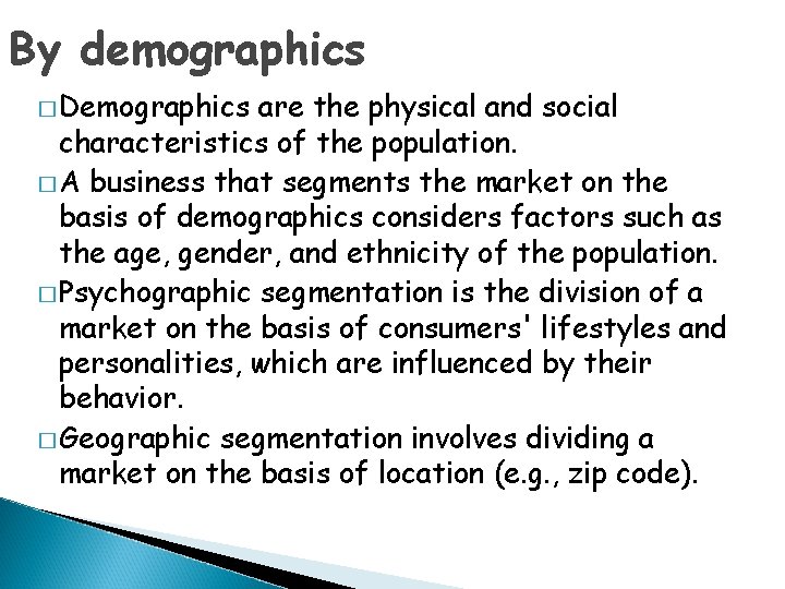 By demographics � Demographics are the physical and social characteristics of the population. �