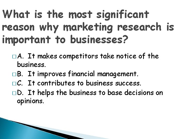 What is the most significant reason why marketing research is important to businesses? �
