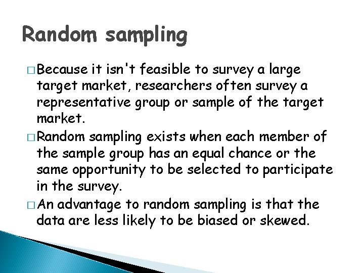 Random sampling � Because it isn't feasible to survey a large target market, researchers