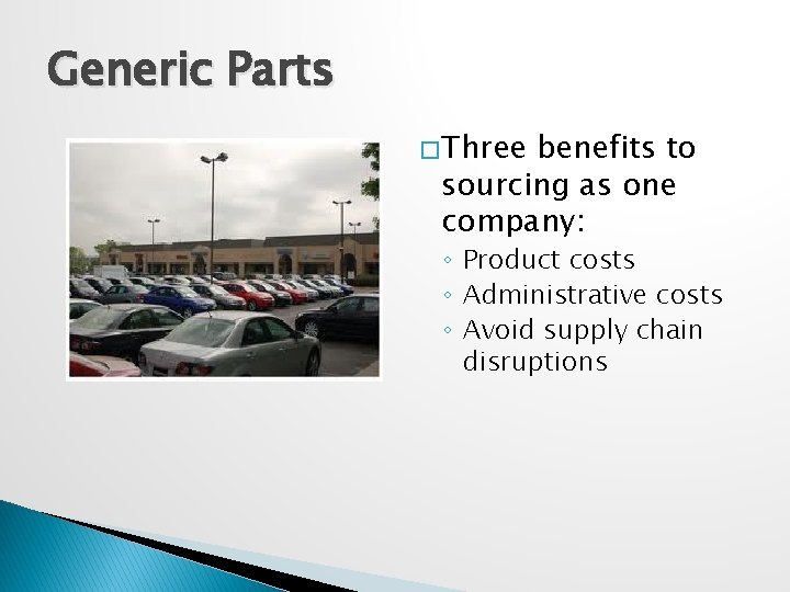 Generic Parts � Three benefits to sourcing as one company: ◦ Product costs ◦