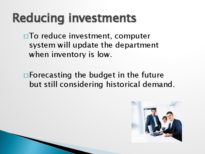 Reducing investments � To reduce investment, computer system will update the department when inventory