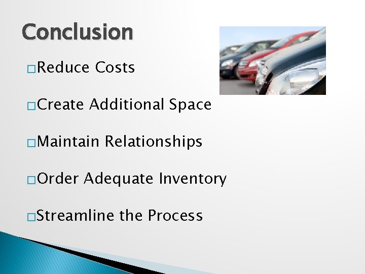 Conclusion �Reduce �Create Costs Additional Space �Maintain �Order Relationships Adequate Inventory �Streamline the Process