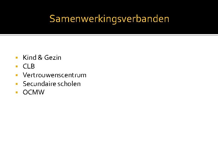 Samenwerkingsverbanden Kind & Gezin CLB Vertrouwenscentrum Secundaire scholen OCMW 