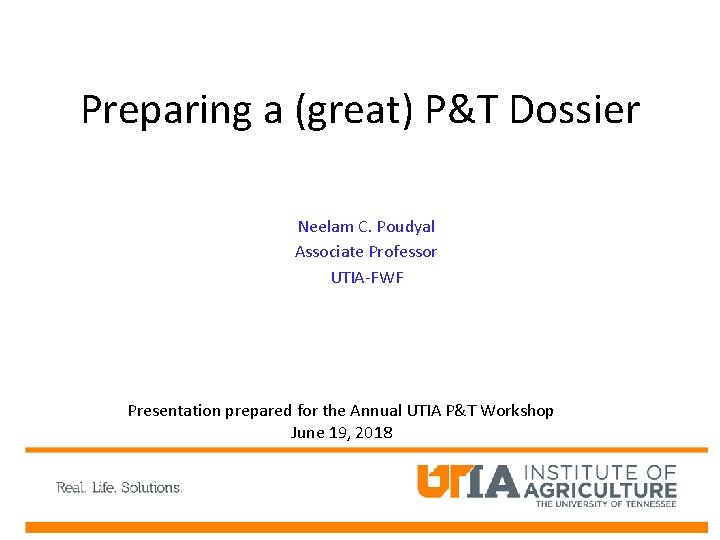 Preparing a (great) P&T Dossier Neelam C. Poudyal Associate Professor UTIA-FWF Presentation prepared for