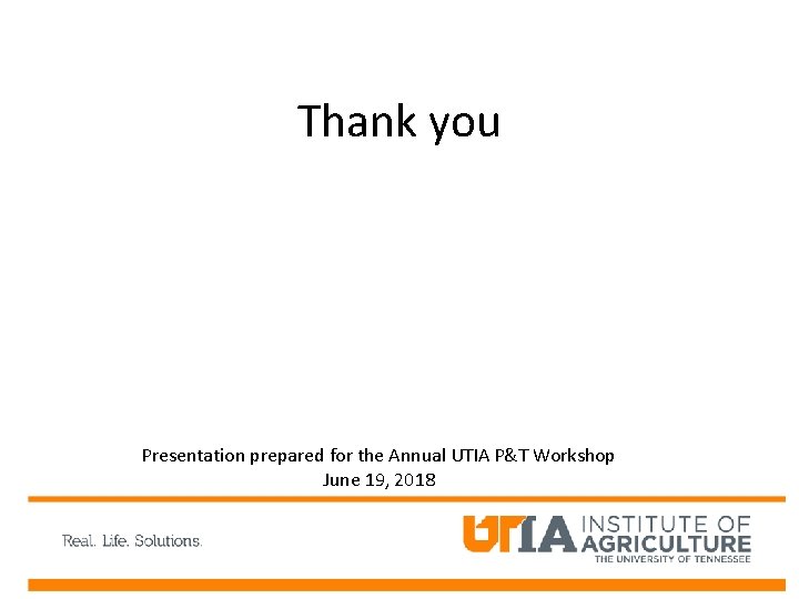 Thank you Presentation prepared for the Annual UTIA P&T Workshop June 19, 2018 