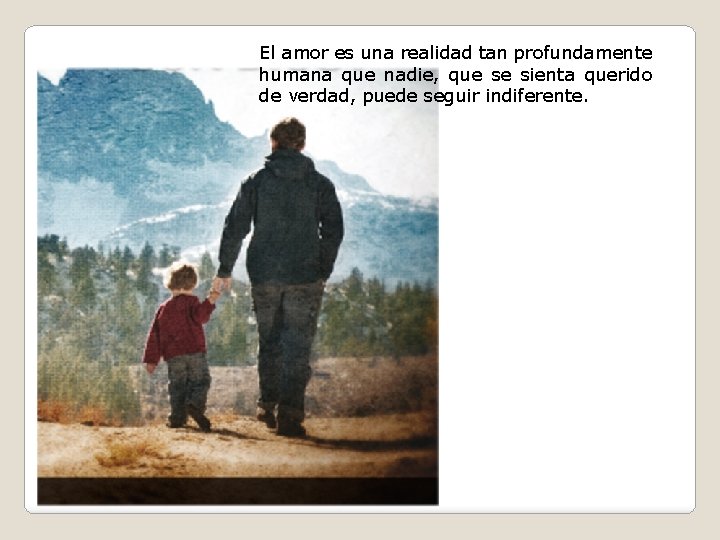 El amor es una realidad tan profundamente humana que nadie, que se sienta querido