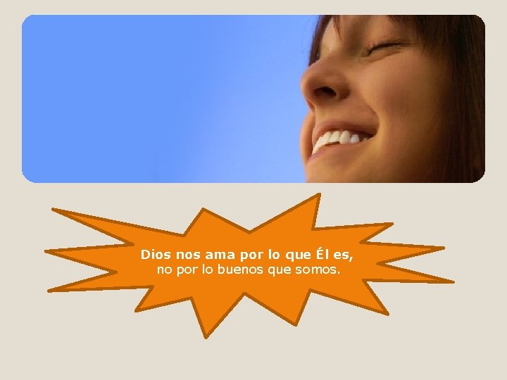 Dios nos ama por lo que Él es, no por lo buenos que somos.